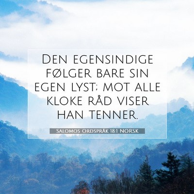 Picture 07 - Salomos Ordspråk 18:1 NORSK - Den egensindige følger bare sin egen lyst; mot - Bible Verse Picture
