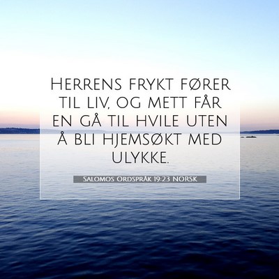 Picture 07 - Salomos Ordspråk 19:23 NORSK - Herrens frykt fører til liv, og mett får en gå - Bible Verse Picture