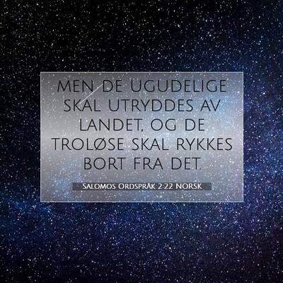 Picture 07 - Salomos Ordspråk 2:22 NORSK - men de ugudelige skal utryddes av landet, og de - Bible Verse Picture