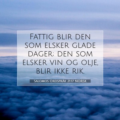 Picture 07 - Salomos Ordspråk 21:17 NORSK - Fattig blir den som elsker glade dager; den som - Bible Verse Picture