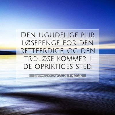 Picture 07 - Salomos Ordspråk 21:18 NORSK - Den ugudelige blir løsepenge for den - Bible Verse Picture