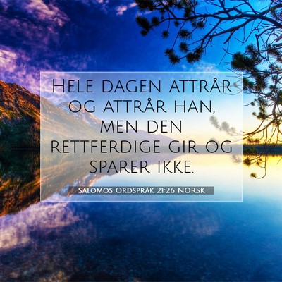 Picture 07 - Salomos Ordspråk 21:26 NORSK - Hele dagen attrår og attrår han, men den - Bible Verse Picture