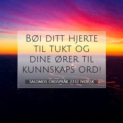 Picture 07 - Salomos Ordspråk 23:12 NORSK - Bøi ditt hjerte til tukt og dine ører til - Bible Verse Picture