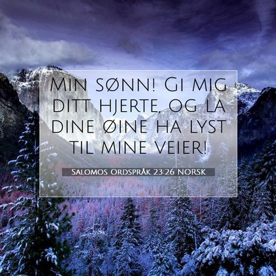 Picture 07 - Salomos Ordspråk 23:26 NORSK - Min sønn! Gi mig ditt hjerte, og la dine øine - Bible Verse Picture