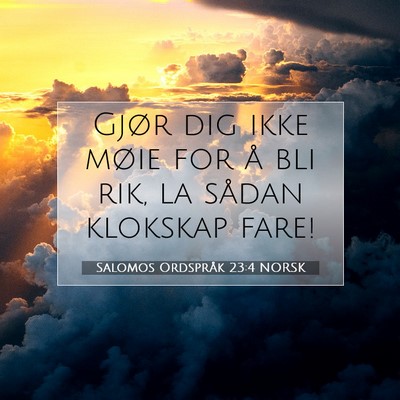 Picture 07 - Salomos Ordspråk 23:4 NORSK - Gjør dig ikke møie for å bli rik, la sådan - Bible Verse Picture