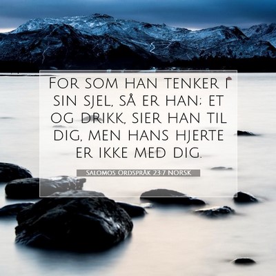 Picture 07 - Salomos Ordspråk 23:7 NORSK - For som han tenker i sin sjel, så er han; et og - Bible Verse Picture