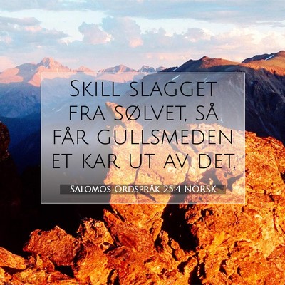 Picture 07 - Salomos Ordspråk 25:4 NORSK - Skill slagget fra sølvet, så får gullsmeden et - Bible Verse Picture