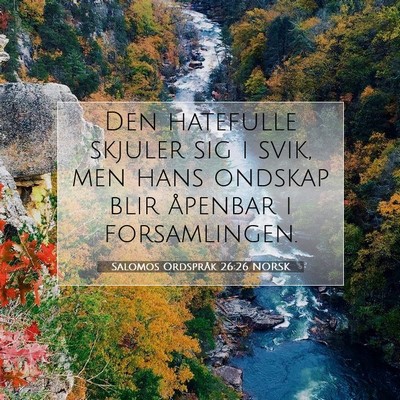 Picture 07 - Salomos Ordspråk 26:26 NORSK - Den hatefulle skjuler sig i svik, men hans - Bible Verse Picture