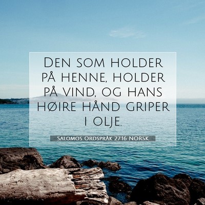 Picture 07 - Salomos Ordspråk 27:16 NORSK - Den som holder på henne, holder på vind, og - Bible Verse Picture