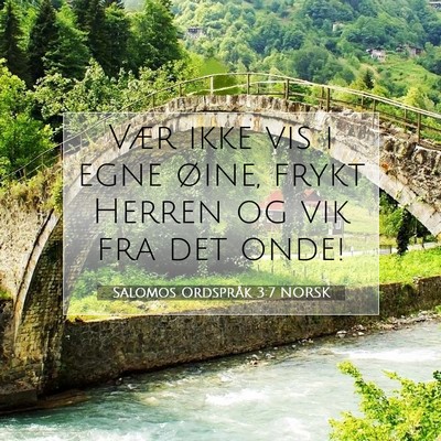 Picture 07 - Salomos Ordspråk 3:7 NORSK - Vær ikke vis i egne øine, frykt Herren og vik - Bible Verse Picture