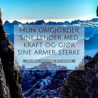 Picture 07 - Salomos Ordspråk 31:17 NORSK - Hun omgjorder sine lender med kraft og gjør sine - Bible Verse Picture