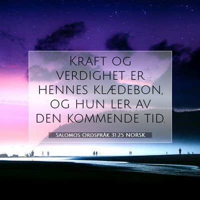 Picture 07 - Salomos Ordspråk 31:25 NORSK - Kraft og verdighet er hennes klædebon, og hun - Bible Verse Picture