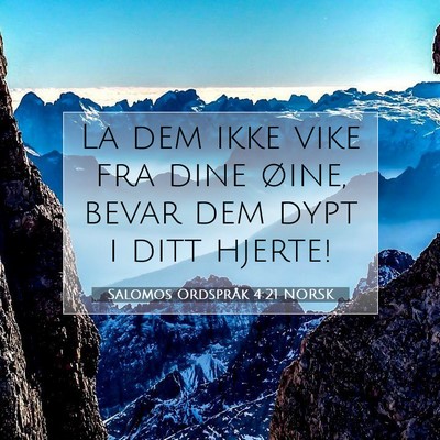 Picture 07 - Salomos Ordspråk 4:21 NORSK - La dem ikke vike fra dine øine, bevar dem dypt i - Bible Verse Picture