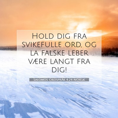 Picture 07 - Salomos Ordspråk 4:24 NORSK - Hold dig fra svikefulle ord, og la falske leber - Bible Verse Picture