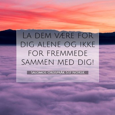 Picture 07 - Salomos Ordspråk 5:17 NORSK - La dem være for dig alene og ikke for fremmede - Bible Verse Picture