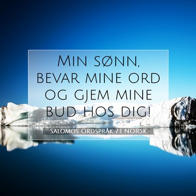 Picture 07 - Salomos Ordspråk 7:1 NORSK - Min sønn, bevar mine ord og gjem mine bud hos - Bible Verse Picture