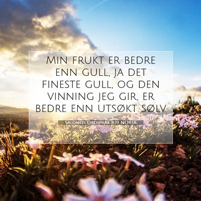 Picture 07 - Salomos Ordspråk 8:19 NORSK - Min frukt er bedre enn gull, ja det fineste gull, - Bible Verse Picture