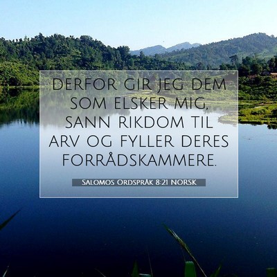 Picture 07 - Salomos Ordspråk 8:21 NORSK - derfor gir jeg dem som elsker mig, sann rikdom - Bible Verse Picture