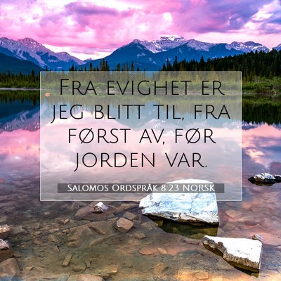 Picture 07 - Salomos Ordspråk 8:23 NORSK - Fra evighet er jeg blitt til, fra først av, før - Bible Verse Picture
