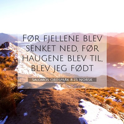 Picture 07 - Salomos Ordspråk 8:25 NORSK - Før fjellene blev senket ned, før haugene blev - Bible Verse Picture