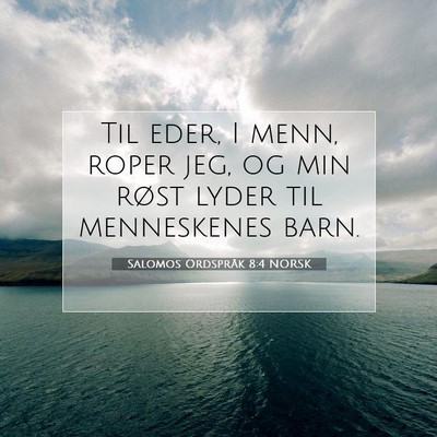 Picture 07 - Salomos Ordspråk 8:4 NORSK - Til eder, I menn, roper jeg, og min røst lyder - Bible Verse Picture