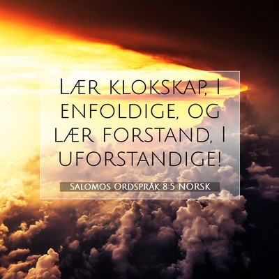 Picture 07 - Salomos Ordspråk 8:5 NORSK - Lær klokskap, I enfoldige, og lær forstand, I - Bible Verse Picture
