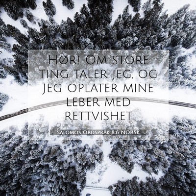 Picture 07 - Salomos Ordspråk 8:6 NORSK - Hør! Om store ting taler jeg, og jeg oplater - Bible Verse Picture