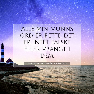 Picture 07 - Salomos Ordspråk 8:8 NORSK - Alle min munns ord er rette, det er intet falskt - Bible Verse Picture