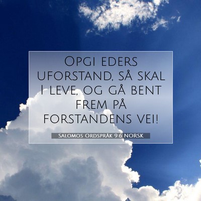 Picture 07 - Salomos Ordspråk 9:6 NORSK - Opgi eders uforstand, så skal I leve, og gå - Bible Verse Picture