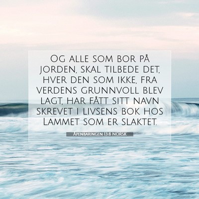 Picture 07 - Åpenbaringen 13:8 NORSK - Og alle som bor på jorden, skal tilbede det, - Bible Verse Picture