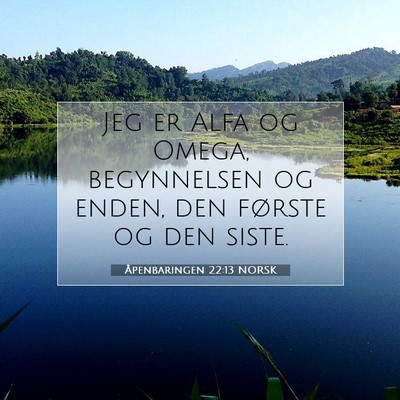 Picture 07 - Åpenbaringen 22:13 NORSK - Jeg er Alfa og Omega, begynnelsen og enden, den - Bible Verse Picture