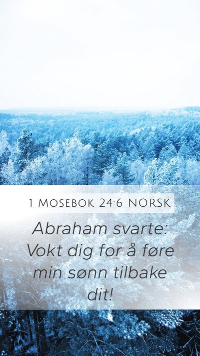 1 Mosebok 24:6 NORSK Mobile Phone Wallpaper - Abraham svarte: Vokt dig for å føre min sønn - Mobile Bible Verse Wallpaper