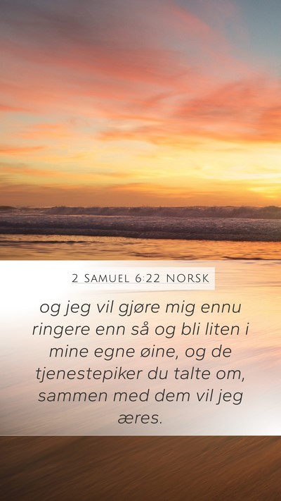 2 Samuel 6:22 NORSK Mobile Phone Wallpaper - og jeg vil gjøre mig ennu ringere enn så og bli - Mobile Bible Verse Wallpaper