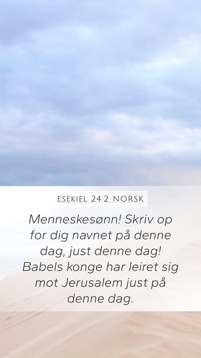 Esekiel 24:2 NORSK Mobile Phone Wallpaper - Menneskesønn! Skriv op for dig navnet på denne - Mobile Bible Verse Wallpaper