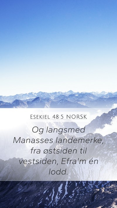 Esekiel 48:5 NORSK Mobile Phone Wallpaper - Og langsmed Manasses landemerke, fra østsiden - Mobile Bible Verse Wallpaper