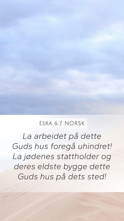 Esra 6:7 NORSK Mobile Phone Wallpaper - La arbeidet på dette Guds hus foregå uhindret! - Mobile Bible Verse Wallpaper