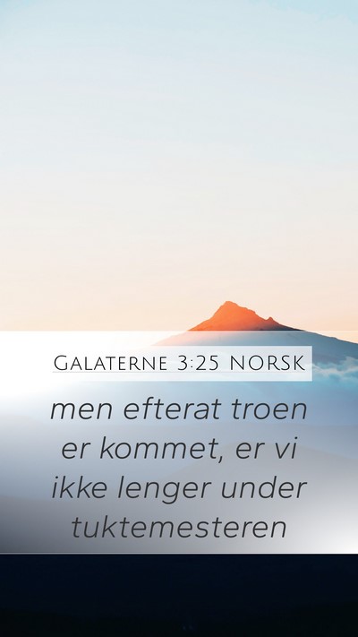 Galaterne 3:25 NORSK Mobile Phone Wallpaper - men efterat troen er kommet, er vi ikke lenger - Mobile Bible Verse Wallpaper