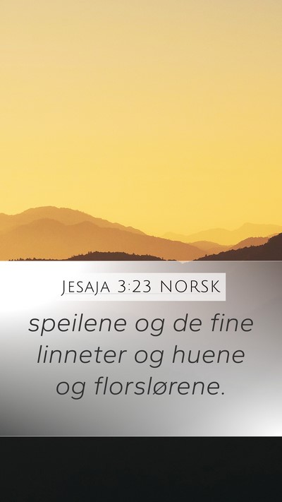 Jesaja 3:23 NORSK Mobile Phone Wallpaper - speilene og de fine linneter og huene og - Mobile Bible Verse Wallpaper