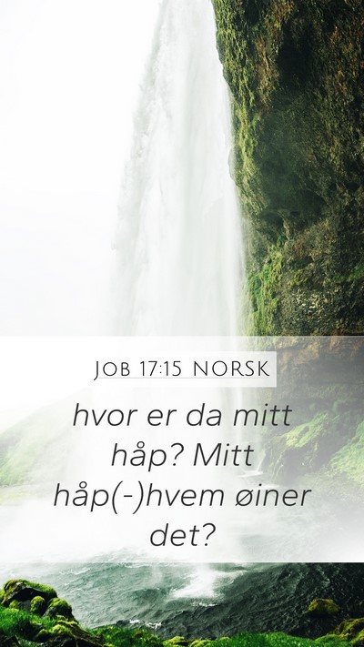 Job 17:15 NORSK Mobile Phone Wallpaper - hvor er da mitt håp? Mitt håp(-)hvem øiner - Mobile Bible Verse Wallpaper