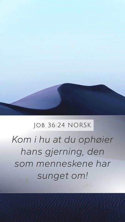 Job 36:24 NORSK Mobile Phone Wallpaper - Kom i hu at du ophøier hans gjerning, den som - Mobile Bible Verse Wallpaper