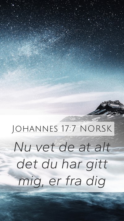 Johannes 17:7 NORSK Mobile Phone Wallpaper - Nu vet de at alt det du har gitt mig, er fra - Mobile Bible Verse Wallpaper
