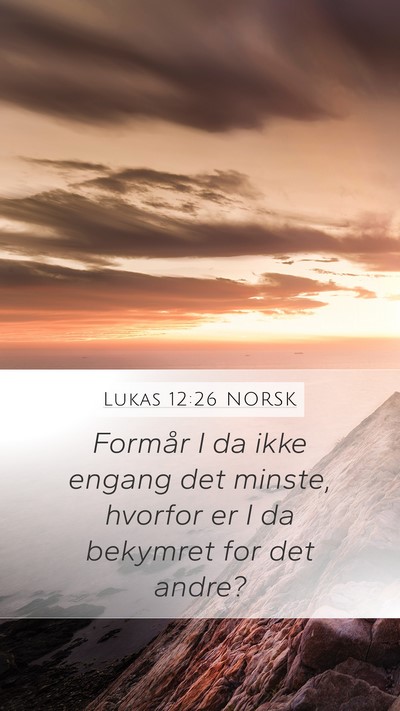 Lukas 12:26 NORSK Mobile Phone Wallpaper - Formår I da ikke engang det minste, hvorfor er I - Mobile Bible Verse Wallpaper