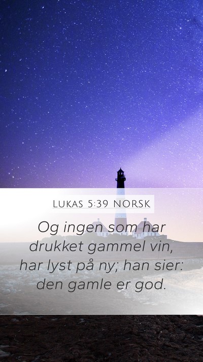 Lukas 5:39 NORSK Mobile Phone Wallpaper - Og ingen som har drukket gammel vin, har lyst på - Mobile Bible Verse Wallpaper