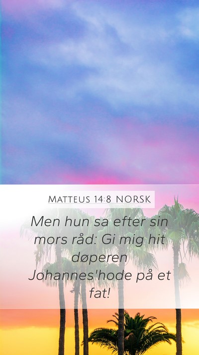 Matteus 14:8 NORSK Mobile Phone Wallpaper - Men hun sa efter sin mors råd: Gi mig hit - Mobile Bible Verse Wallpaper