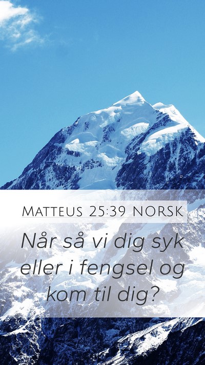 Matteus 25:39 NORSK Mobile Phone Wallpaper - Når så vi dig syk eller i fengsel og kom til - Mobile Bible Verse Wallpaper