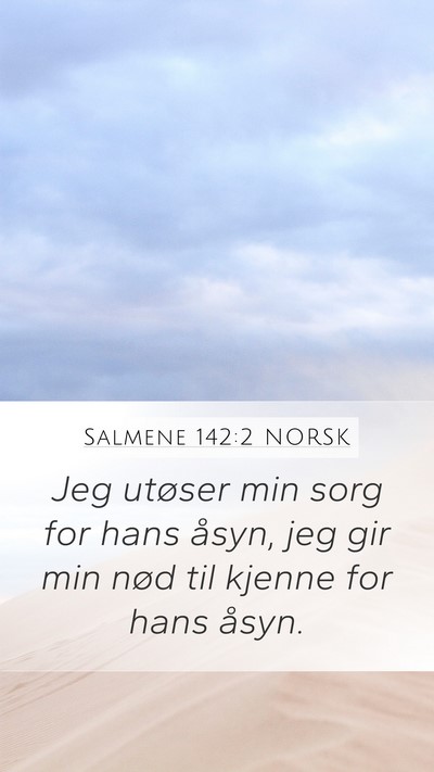 Salmene 142:2 NORSK Mobile Phone Wallpaper - Jeg utøser min sorg for hans åsyn, jeg gir min - Mobile Bible Verse Wallpaper