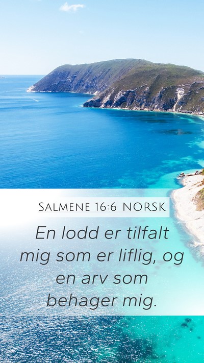 Salmene 16:6 NORSK Mobile Phone Wallpaper - En lodd er tilfalt mig som er liflig, og en arv - Mobile Bible Verse Wallpaper
