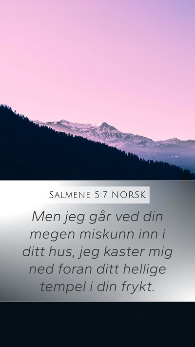 Salmene 5:7 NORSK Mobile Phone Wallpaper - Men jeg går ved din megen miskunn inn i ditt - Mobile Bible Verse Wallpaper