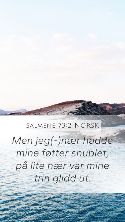 Salmene 73:2 NORSK Mobile Phone Wallpaper - Men jeg(-)nær hadde mine føtter snublet, på - Mobile Bible Verse Wallpaper